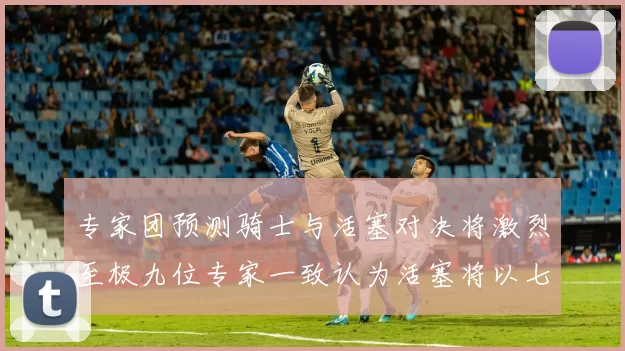 专家团预测骑士与活塞对决将激烈至极九位专家一致认为活塞将以七场胜出