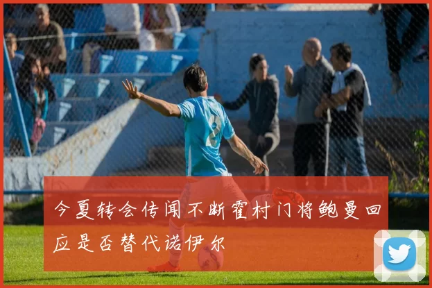 今夏转会传闻不断霍村门将鲍曼回应是否替代诺伊尔